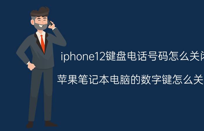 iphone12键盘电话号码怎么关闭 苹果笔记本电脑的数字键怎么关啊？